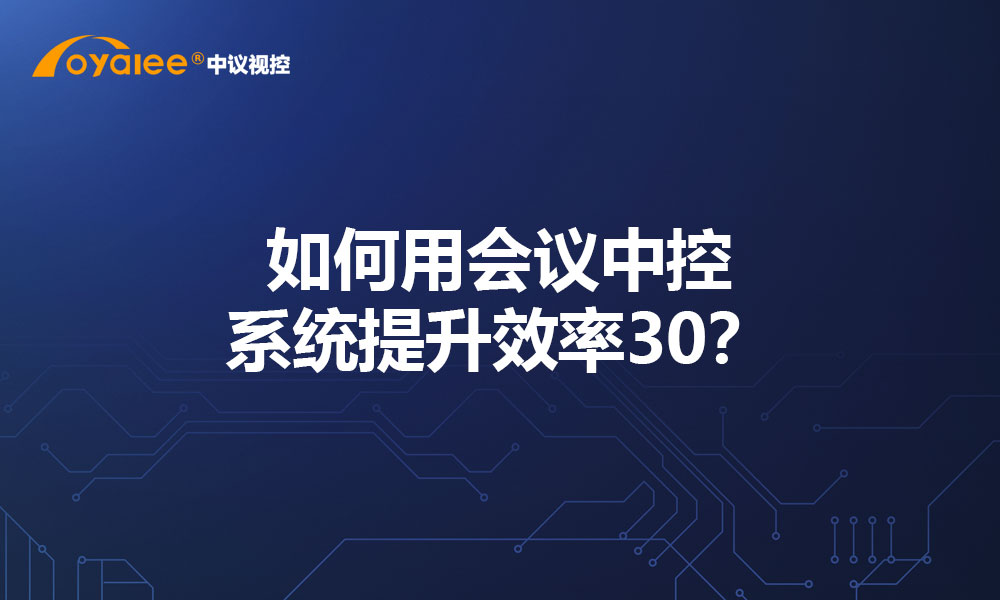 如何用会议中控系统提升效率30？