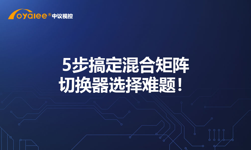 5步搞定混合矩阵切换器选择难题！